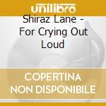 Shiraz Lane - For Crying Out Loud