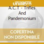 A.C.T - Trifles And Pandemonium cd