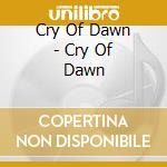 Cry Of Dawn - Cry Of Dawn cd musicale di Cry Of Dawn