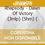 Rhapsody - Dawn Of Victory (Jmlp) (Shm) ( cd musicale di Rhapsody