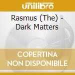 Rasmus (The) - Dark Matters cd musicale di Rasmus