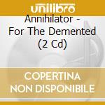Annihilator - For The Demented (2 Cd) cd