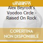 Alex Beyrodt's Voodoo Circle - Raised On Rock cd