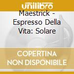 Maestrick - Espresso Della Vita: Solare cd musicale di Maestrick