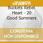 Buckets Rebel Heart - 20 Good Summers cd