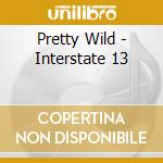 Pretty Wild - Interstate 13 cd musicale di Pretty Wild