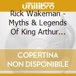Rick Wakeman - Myths & Legends Of King Arthur & The Knights Of (2 Cd) cd musicale