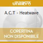 A.C.T - Heatwave cd