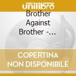 Brother Against Brother - Brother Against Brother cd musicale
