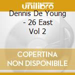 Dennis De Young - 26 East Vol 2 cd musicale