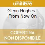 Glenn Hughes - From Now On cd musicale