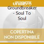 Groundbreaker - Soul To Soul cd