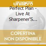 Perfect Plan - Live At Sharpener'S House cd