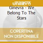 Ginevra - We Belong To The Stars cd