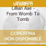 Lillian Axe - From Womb To Tomb cd musicale