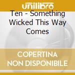 Ten - Something Wicked This Way Comes cd
