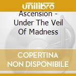 Ascension - Under The Veil Of Madness cd musicale
