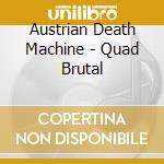 Austrian Death Machine - Quad Brutal cd