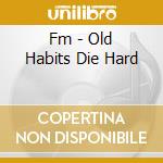 Fm - Old Habits Die Hard cd musicale