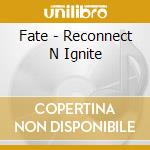 Fate - Reconnect N Ignite cd
