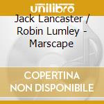 Jack Lancaster / Robin Lumley - Marscape cd musicale di Jack Lancaster / Robin Lumley