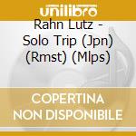 Rahn Lutz - Solo Trip (Jpn) (Rmst) (Mlps) cd