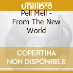 Pell Mell - From The New World cd