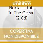 Nektar - Tab In The Ocean (2 Cd) cd