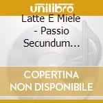 Latte E Miele - Passio Secundum Mattheum cd