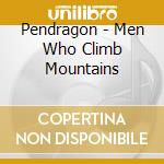 Pendragon - Men Who Climb Mountains cd musicale di Pendragon