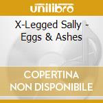 X-Legged Sally - Eggs & Ashes cd