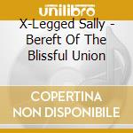 X-Legged Sally - Bereft Of The Blissful Union cd
