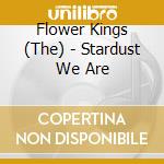 Flower Kings (The) - Stardust We Are cd