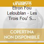 Etron Fou Leloublan - Les Trois Fou' S Perdegagnent(Au Pay cd