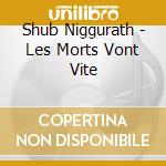 Shub Niggurath - Les Morts Vont Vite cd