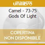 Camel - 73-75 Gods Of Light cd musicale di Camel