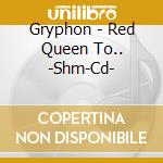 Gryphon - Red Queen To.. -Shm-Cd- cd