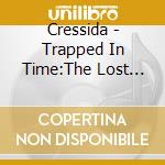 Cressida - Trapped In Time:The Lost Tapes cd