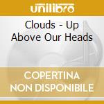 Clouds - Up Above Our Heads cd