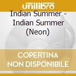 Indian Summer - Indian Summer (Neon) cd musicale di Indian Summer