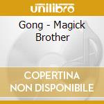 Gong - Magick Brother cd musicale di Gong