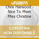 Chris Harwood - Nice To Meet Miss Christine cd