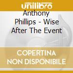Anthony Phillips - Wise After The Event cd