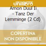Amon Duul Ii - Tanz Der Lemminge (2 Cd) cd