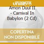 Amon Duul II - Carnival In Babylon (2 Cd) cd musicale di Amon Duul II
