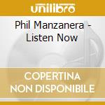 Phil Manzanera - Listen Now cd musicale di Phil Manzanera