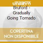 Bruford - Gradually Going Tornado cd musicale