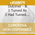 Dulcimer - & I Turned As I Had Turned As A Boy cd musicale