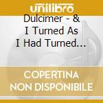 Dulcimer - & I Turned As I Had Turned As A Boy cd