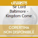 Sir Lord Baltimore - Kingdom Come cd musicale